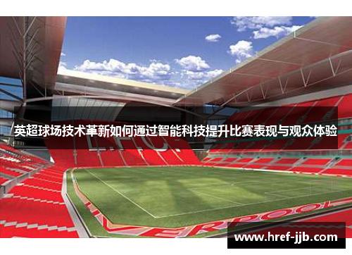 英超球场技术革新如何通过智能科技提升比赛表现与观众体验