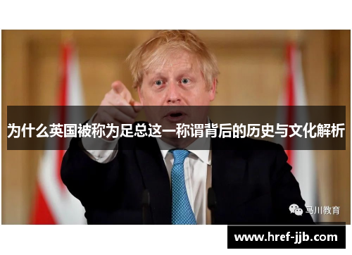 为什么英国被称为足总这一称谓背后的历史与文化解析 为什么英国被称为足总这一称谓背后的历史与文化解析